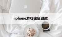 iphone游戏储值退款(苹果游戏充值退款成功率高吗)