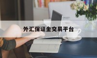 外汇保证金交易平台(外汇保证金交易平台代理)