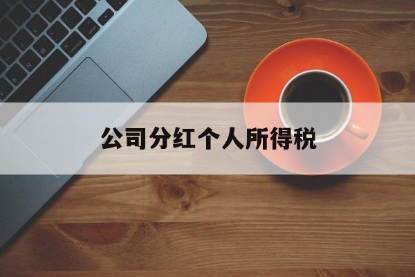 公司分红个人所得税(公司分红个人所得税扣除标准)